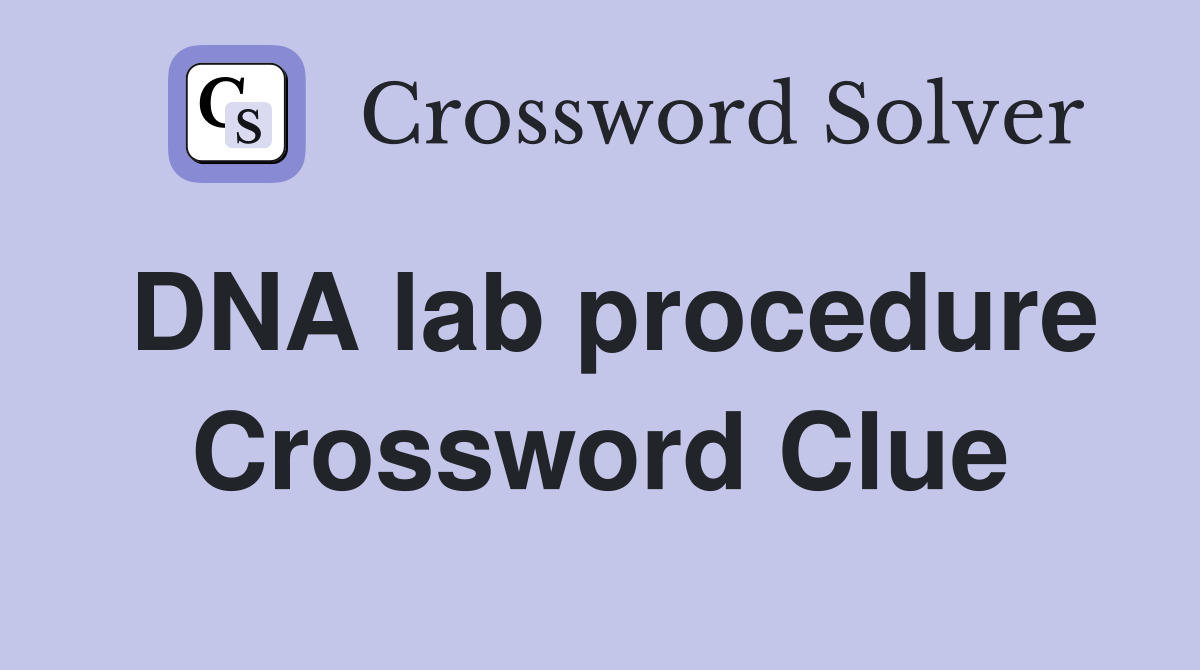 DNA lab procedure Crossword Clue Answers Crossword Solver